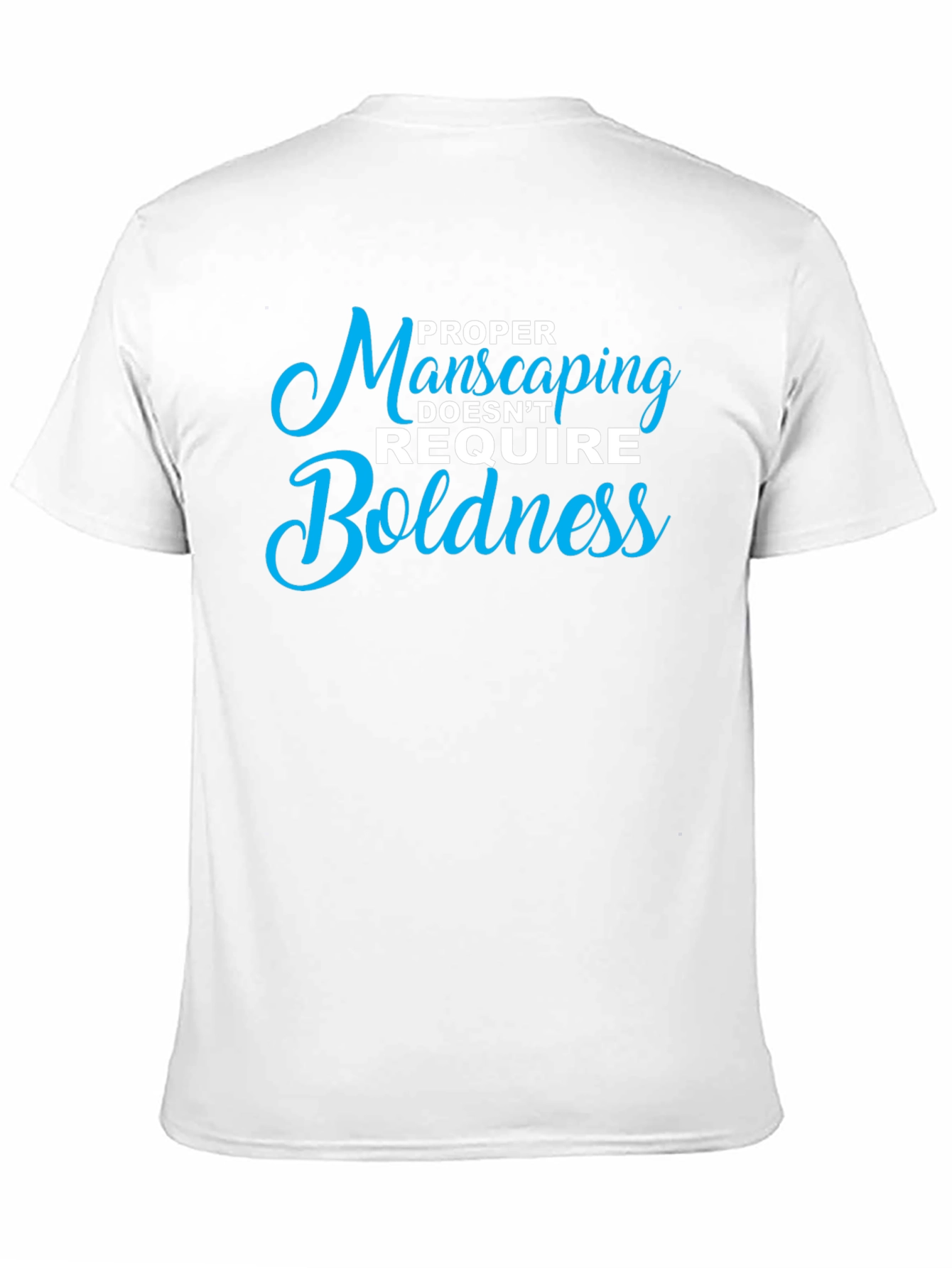 Proper Manscaping T-Shirt: Boldness Not Required
