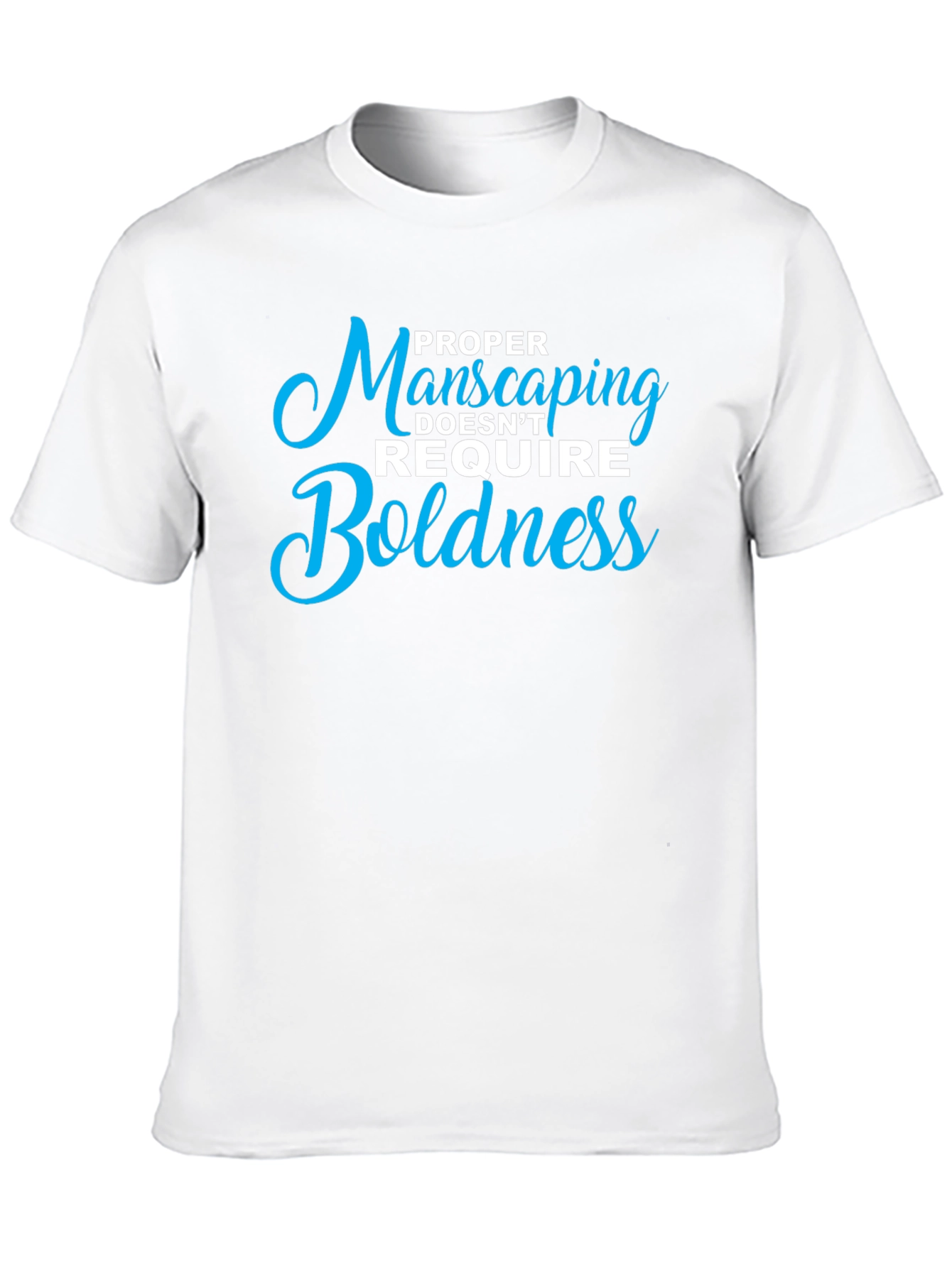 Proper Manscaping T-Shirt: Boldness Not Required