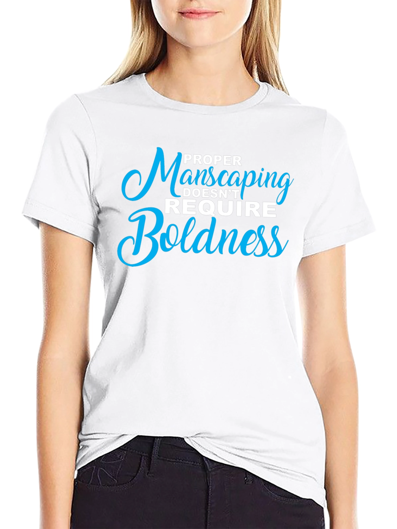 Proper Manscaping T-Shirt: Boldness Not Required