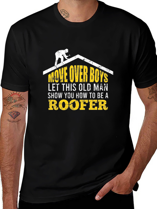 Roofer T-Shirt: Move Over Boys Let This Old Man Show You How