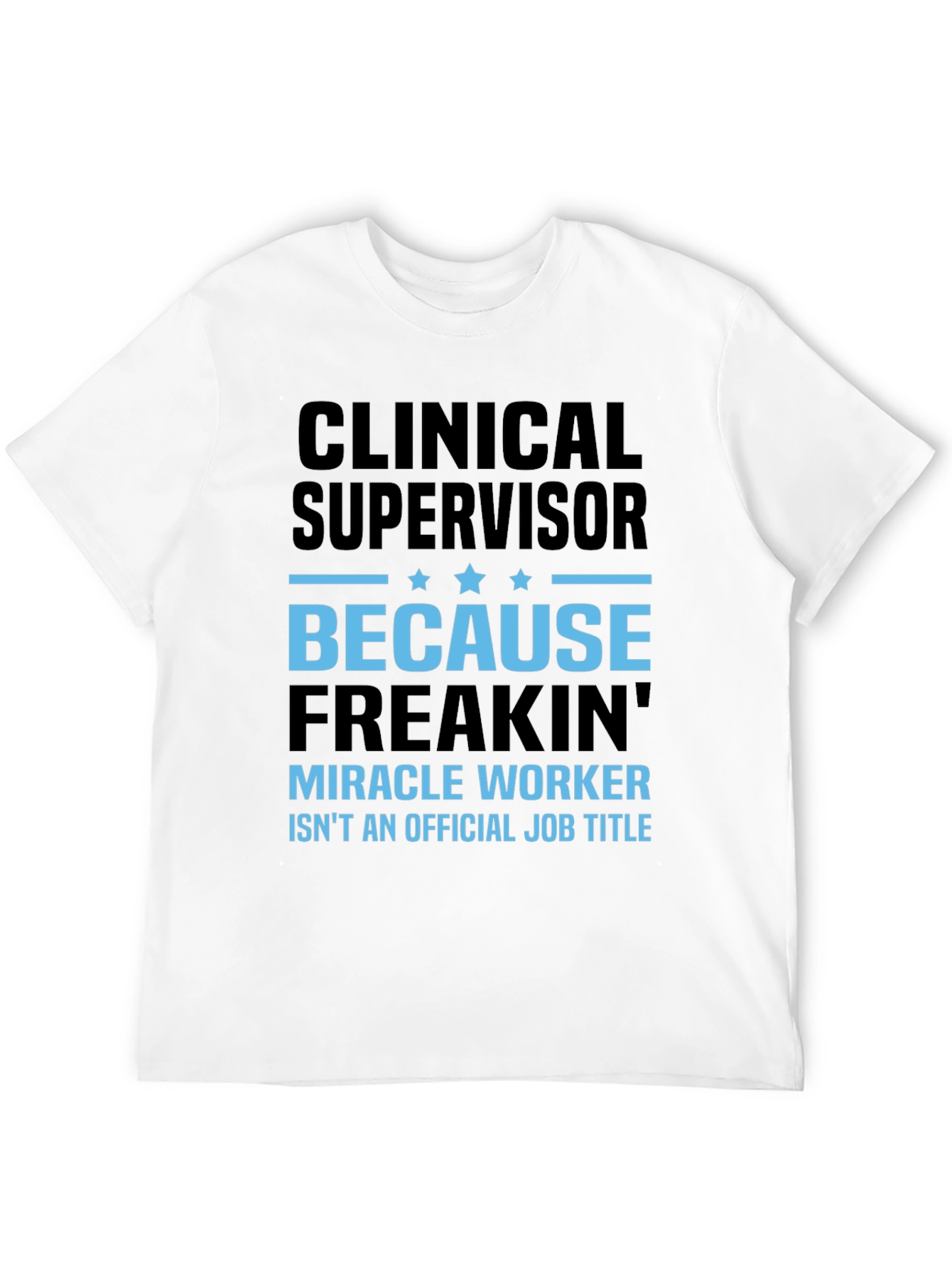 Clinical Supervisor Freakin Miracle Worker T-Shirt