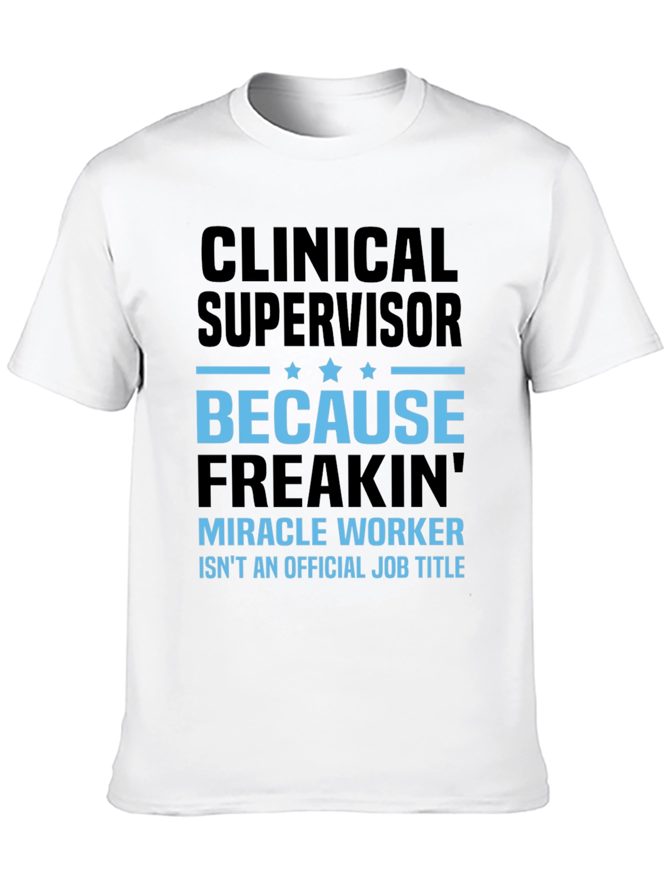 Clinical Supervisor Freakin Miracle Worker T-Shirt