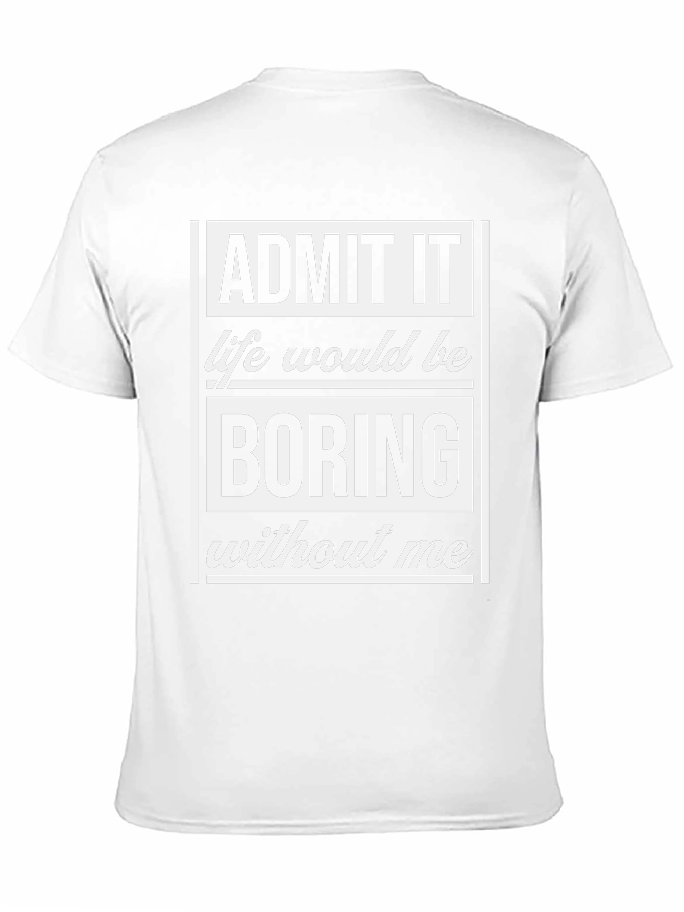 Admit It T-Shirt - Life Would Be Boring