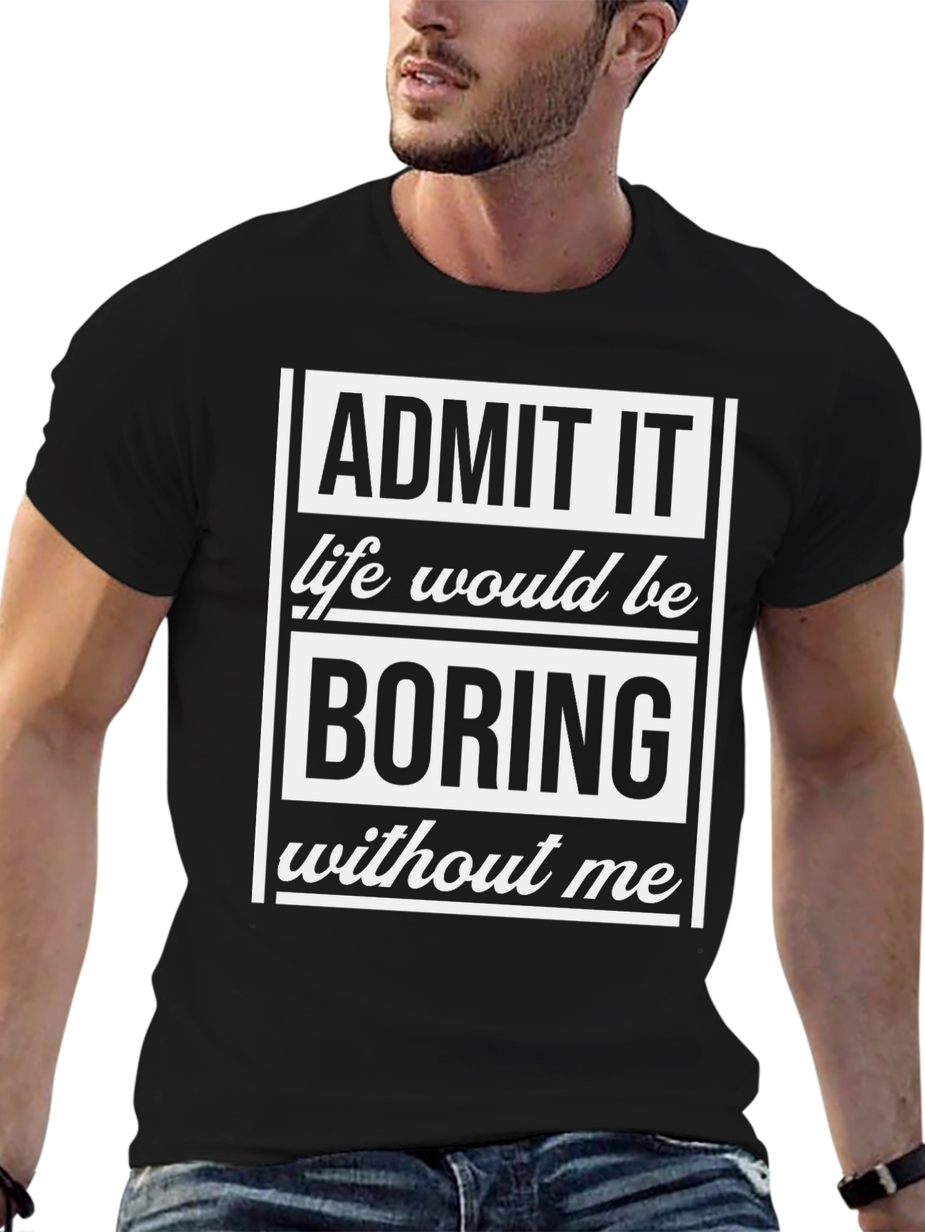 Admit It T-Shirt - Life Would Be Boring