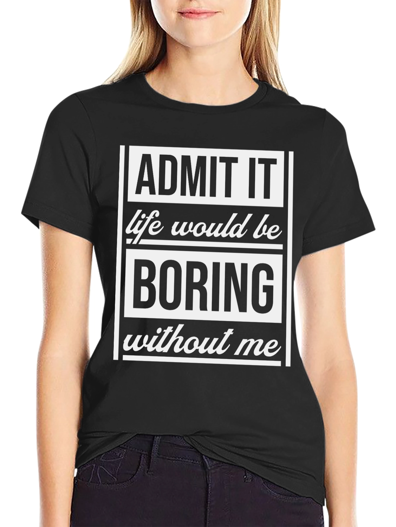 Admit It T-Shirt - Life Would Be Boring
