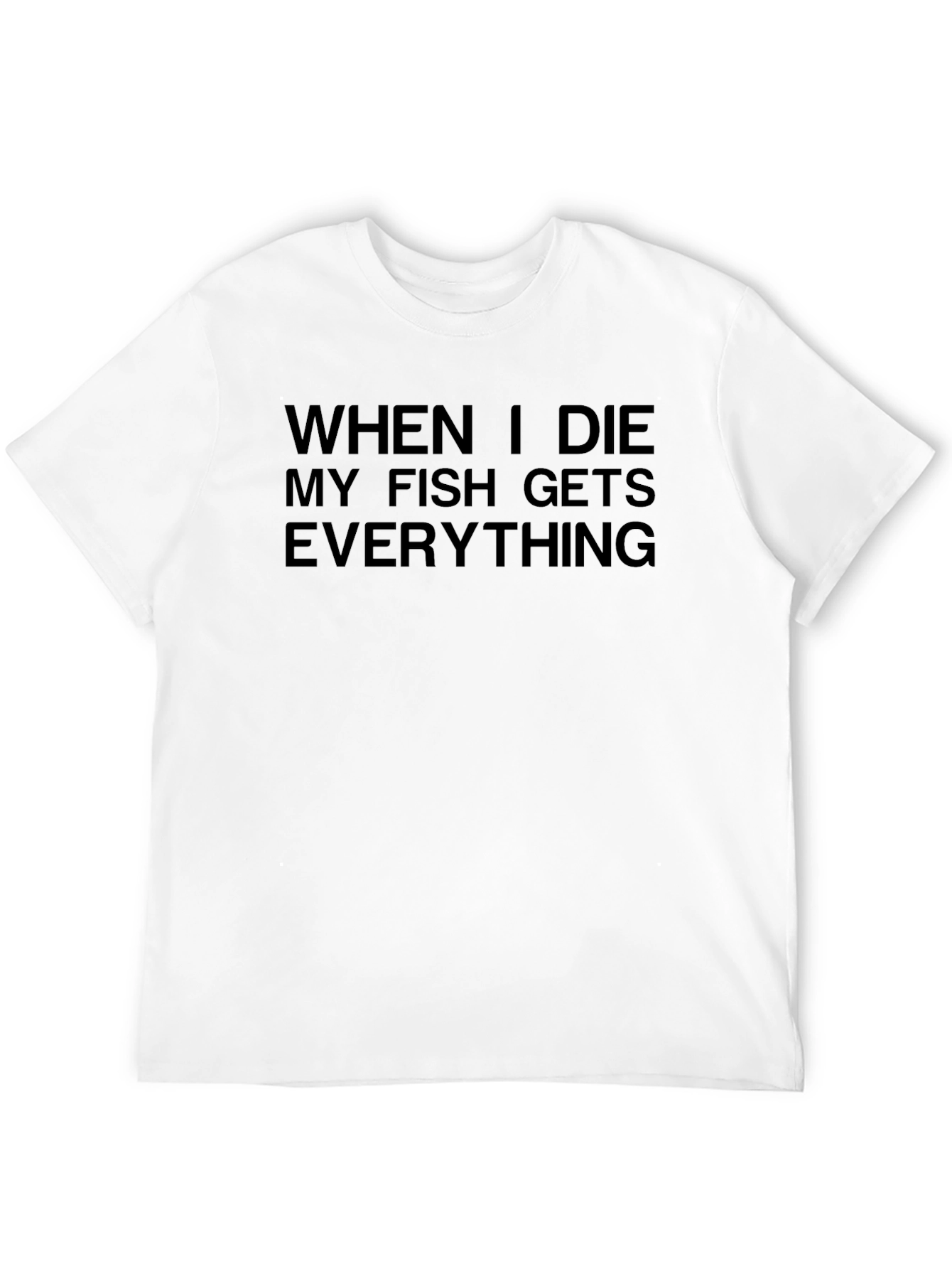 When I Die My Fish Gets Everything T-Shirt
