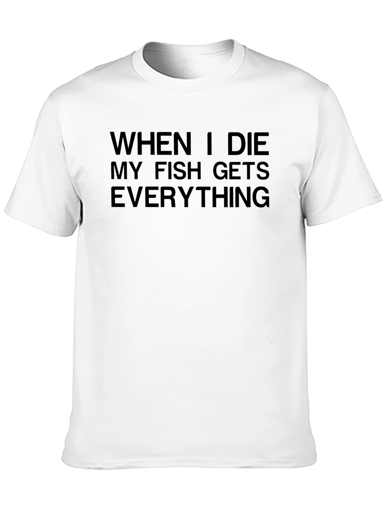 When I Die My Fish Gets Everything T-Shirt