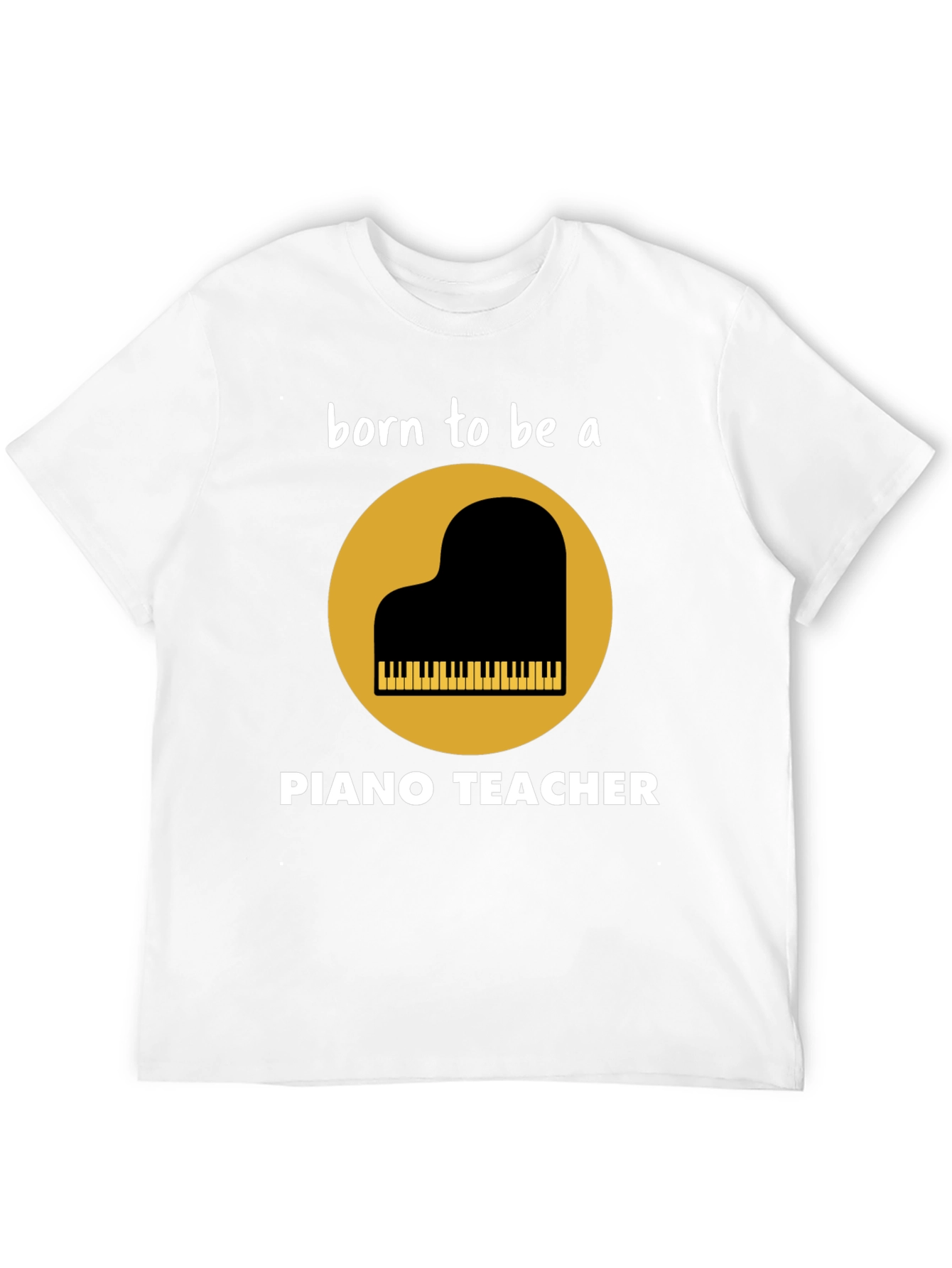 Born to be a Piano Teacher T-Shirt