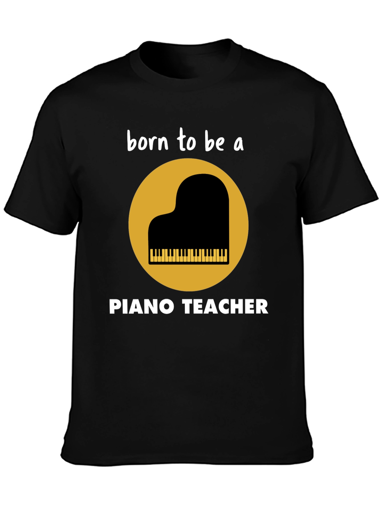 Born to be a Piano Teacher T-Shirt